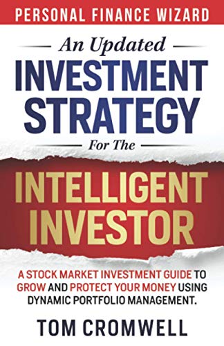 An Updated Investment Strategy for the Intelligent Investor: A Stock Market Investment Guide to Grow and Protect your Money using Dynamic Portfolio Management
