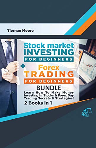 Stock Market Investing For Beginners & Forex Trading For Beginners Bundle ! Learn How To Make Money Investing In Stocks & Forex Day Trading Secrets & Strategies – 2 Books in 1!