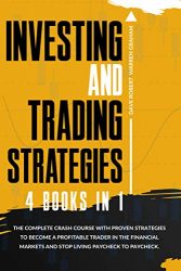 Investing and Trading Strategies: 4 books in 1: The Complete Crash Course with Proven Strategies to Become a Profitable Trader in the Financial Markets and Stop Living Paycheck to Paycheck