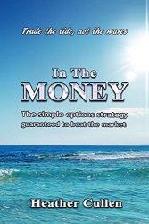 In The Money: How to build your wealth with a simple options trading strategy guaranteed to beat the market. The easy 7 step plan for beginners and experienced investors.