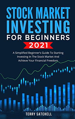 Stock Market Investing for Beginners 2021: A Simplified Beginner’s Guide To Starting Investing In The Stock Market And Achieve Your Financial Freedom