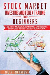 Stock Market Investing And Forex Trading For Beginners: A Guide to Start Investing Successfully in The Market. Learn Fundamentals, Trading Psychology and The Best Strategies to Create Passive Income