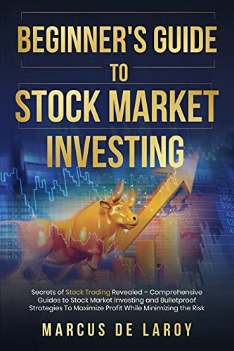 Beginner’s Guide to Stock Market Investing: Secrets of Stock Trading Revealed – Comprehensive Guides to Stock Market Investing and Bulletproof Strategies To Maximize Profit While Minimizing the Risk