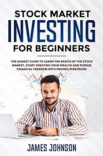 Stock Market Investing for Beginners: The EASIEST GUIDE to Learn the BASICS of the STOCK MARKET, Start Creating Your WEALTH and Pursue FINANCIAL … of the STOCK MARKET, Start Creating Your