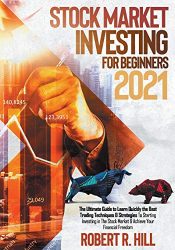 Stock Market Investing For Beginners 2021: The Ultimate Guide to Learn Quickly the Best Trading Techniques & Strategies To Starting Investing in The Stock Market & Achieve Your Financial Freedom