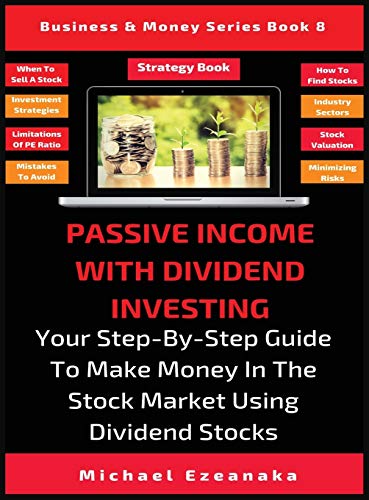 Passive Income With Dividend Investing: Your Step-By-Step Guide To Make Money In The Stock Market Using Dividend Stocks (8) (Business & Money)