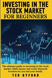 Investing in the stock market for beginners: The ultimate guide to investing in the stock market. Make money and create financial freedom for you and your family.