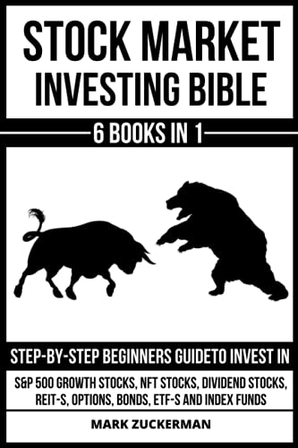 Stock Market Investing Bible: Step-By-Step Beginners Guide To Invest In S&P 500 Growth Stocks, Nft Stocks, Dividend Stocks, Reit-S, Options, Bonds, Etf-S And Index Funds 6 Books In 1