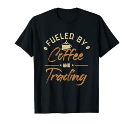 Fueled by Coffee and Trading Stock Market Investor Forex T-Shirt