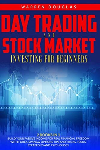 DAY TRADING AND STOCK MARKET INVESTING FOR BEGINNERS 2 Books In 1: Build Your Passive Income for Real Financial Freedom with Forex, Swing & Options Tips and Tricks, Tools, Strategies and Psychology