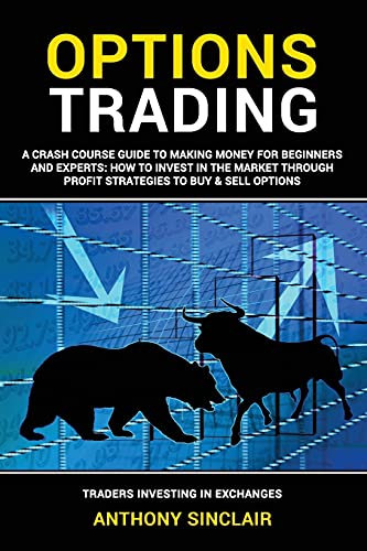 OPTIONS TRADING: A Crash Course Guide to Making Money for Beginners and Experts: How to Invest in the Market through Profit Strategies to Buy and Sell … Financial Freedom through Stock Investments)