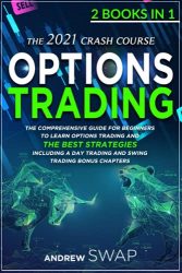 OPTIONS TRADING: The 2021 CRASH COURSE (2 books in 1): The Comprehensive Guide for Beginners To Learn Options Trading and The Best Strategies, Including a Day Trading and Swing Trading Bonus Chapters
