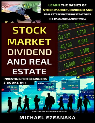 Stock Market, Dividend And Real Estate Investing For Beginners (3 Books in 1): Learn The Basics Of Stock Market, Dividend And Real Estate Investing Strategies In 5 Days And Learn It Well