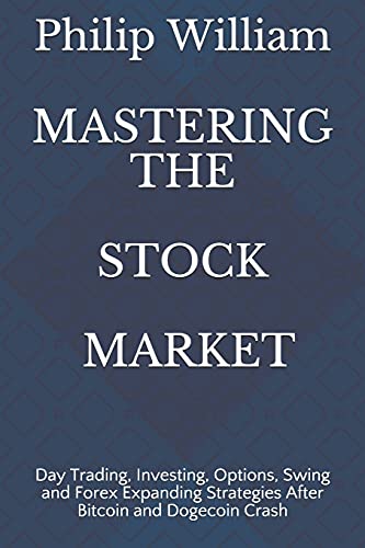 MASTERING THE STOCK MARKET: Day Trading, Investing, Options, Swing and Forex Expanding Strategies After Bitcoin and Dogecoin Crash