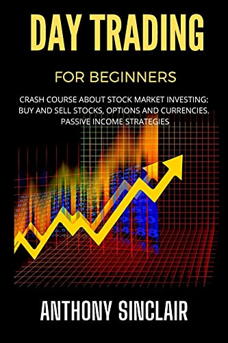 DAY TRADING FOR BEGINNERS: Crash Course about Stock Market Investing: BUY AND SELL STOCKS, OPTIONS AND CURRENCIES. PASSIVE INCOME STRATEGIES … Financial Freedom through Stock Investments)