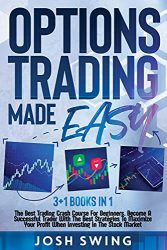 Options Trading Made Easy: 3+1 Books in 1: The Best Trading Crash Course For Beginners. Become A Successful Trader With The Best Strategies To Maximize Your Profit When Investing In The Stock Market