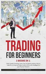 Trading for beginners: 3 Books in 1- Stock market investing, Forex, Day and Options trading. How to trade for a living and make money online with strategies for your financial freedom