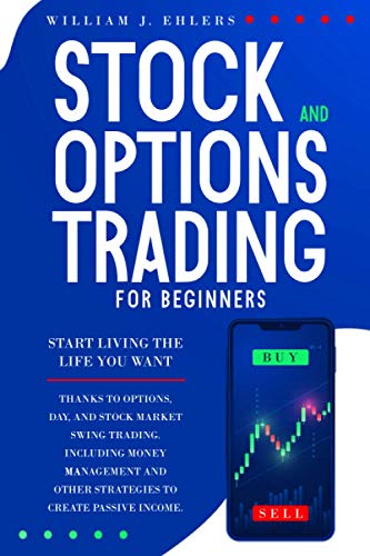 STOCK AND OPTIONS TRADING FOR BEGINNERS: Start Living the Life You Want Thanks to Options Day and Stock Market Swing Trading. Including Money Management and Other Strategies to Create Passive Income.