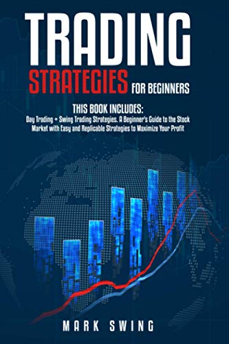 Trading Strategies: Day Trading + Swing Trading Strategies. A Beginner’s Guide to the Stock Market with Easy and Replicable Strategies to Maximize Your Profit