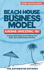 Beach House Business Model Airbnb Investing 101: Finding, Optimizing, and Profiting From Short-term and Vacation Rentals (Retire Early and Wealthy [FAT FIRE])