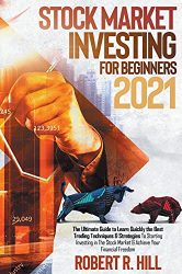 Stock Market Investing For Beginners 2021: Ultimate Guide to Learn Quickly the Best Trading Techniques And Strategies To Starting Investing in The Stock Market And Achieve Your Financial Freedom