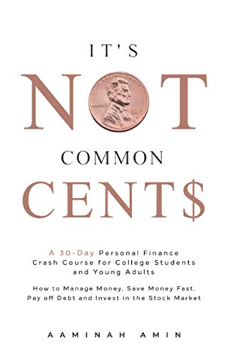 It’s Not Common Cent$: A 30-Day Personal Finance Crash Course for College Students and Young Adults. How to Manage Money, Save Money Fast, Pay off Debt and Invest in the Stock Market.