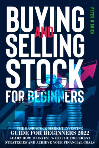 Buying And Selling Stock For Beginners: The Basic Stock Market Investing Guide For Beginners 2022. Learn How To Invest With The Different Strategies And Achieve Your Financial Goals