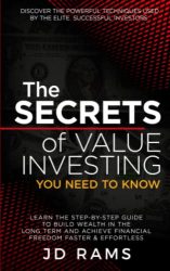 The Secrets of Value Investing You Need to Know: Discover the Techniques Used by Elite Successful Investors & Learn How to Build Wealth In the Long Term & Achieve Financial Freedom Faster & Effortless