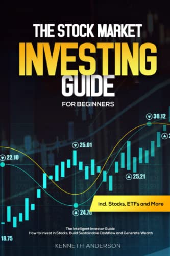The Stock Market Investing Guide For Beginners: The Intelligent Investor Guide: How to Invest in Stocks, Build Sustainable Cashflow and Generate Wealth incl. Stocks, ETFs and More