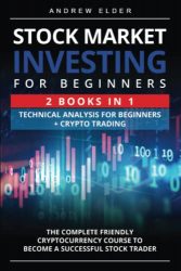 Stock Market Investing for Beginners 2 books in 1 Technical Analysis for Beginners + Crypto Trading: The Complete Friendly Cryptocurrency Course to Become a Successful Stock Trader (Day Trading)