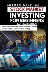 STOCK MARKET INVESTING FOR BEGINNERS 2021-2022 EDITION: A Book on Stock Market Basics, Guide and Detailed Analysis to Make Money in Stock Trading