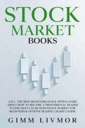 STOCK MARKET BOOKS: 3 in 1 – The Best Beginners Stock Option Guide About How to Become a Professional Trader in Less Than 1 Year With Stock Market for Beginners & Options Trading Crash Course