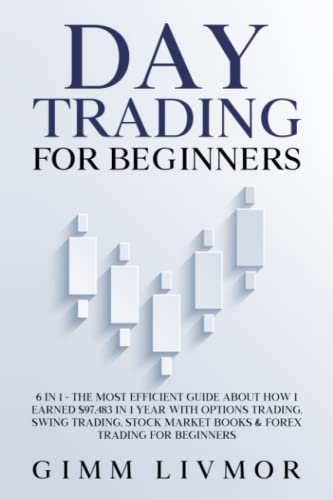 Day Trading For Beginners: 6 in 1 – The Most Efficient Guide About How I Earned $97,483 in 1 Year With Options Trading, Swing Trading, Stock Market Books & Forex Trading for Beginners