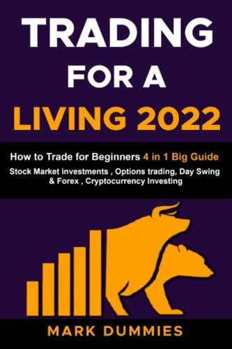 TRADING FOR A LIVING 2022: How to Trade for Beginners: Stock Market Investments , Options trading, Day Swing & Forex , Cryptocurrency Investing and Bitcoin. Big Beginner’s Guide: 4 Books in 1