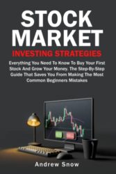 STOCK MARKET INVESTING STRATEGIES: Everything You Need To Know To Buy Your First Stock And Grow Your Money. The Step-By-Step Guide That Saves You From Making The Most Common Beginners Mistakes