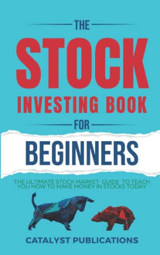The Stock Investing Book For Beginners: The Ultimate Stock Market Guide to Teach You How to Make Money in Stocks Today