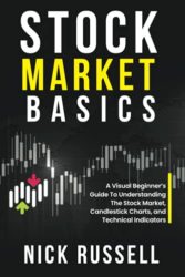 Stock Market Basics: A Visual Beginner’s Guide To Understanding The Stock Market, Candlestick Charts, and Technical Indicators