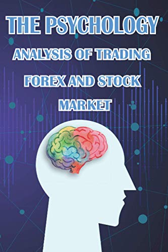 The Psychology Analysis of Trading Forex and Stock Market: Psychology, Obstacles, Discipline, Trading Systems, Risk Control, Trade system, Money Management for Successful trading