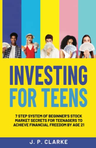 Investing for Teens: 7 Step System of Beginner’s Stock Market Secrets for Teenagers to Achieve Financial Freedom by Age 21