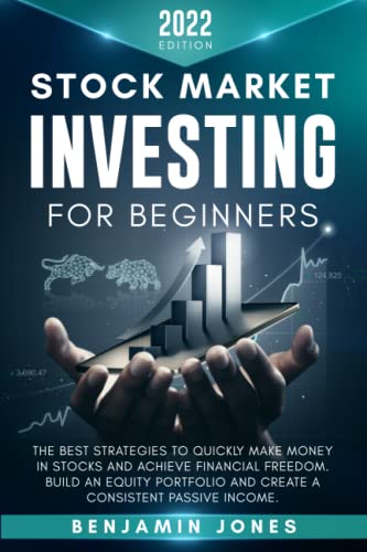 Stock Market Investing for Beginners 2022: The Best Strategies to Quickly Make Money in Stocks and Achieve Financial Freedom. Build an Equity Portfolio and Create a Consistent Passive Income