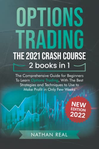 Options Trading: The 2021 CRASH COURSE (2 books in 1): The Comprehensive Guide for Beginners To Learn Options Trading, With The Best Strategies and Techniques to Use to Make Profit in Only Few Weeks