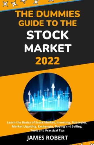THE DUMMIES GUIDE TO THE STOCK MARKET 2022: STOCK MARKET INVESTING FOR BEGINNERS 2022: Learn the Basics of Stock Market, Investing, Strategies, Market Liquidity, Exchanges, Buy, Sell, Tools and Tips.