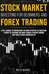 Stock Market Investing for Beginners and Forex Trading: A full course to understand the main strategy of investing. A guide to teaching you how to make a passive income and trade stocks successfully