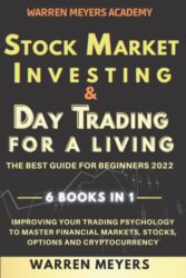 STOCK MARKET INVESTING & DAY TRADING FOR A LIVING THE BEST GUIDE FOR BEGINNERS 2022 6 BOOKS IN 1: Improving your Trading Psychology to Master Financial Markets, Stocks, Options and Cryptocurrency