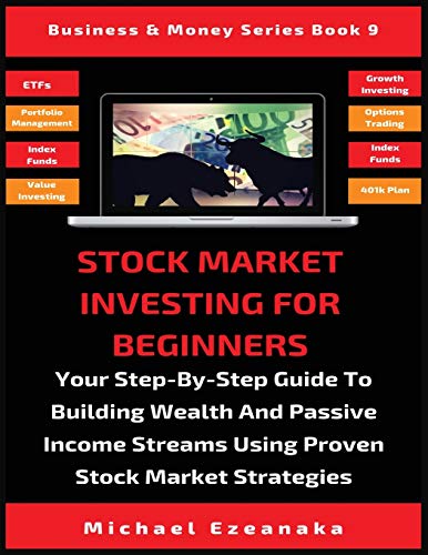 Stock Market Investing For Beginners: Your Step-By-Step Guide To Building Wealth And Passive Income Streams Using Proven Stock Market Strategies (9) (Business & Money Serie)