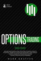 Options Trading Crash Course: Master the Options Game with this Effective Guide to Investing. Dominate Advanced Strategies, Make Money, Create … Passive Income and Get Your Financial Freedom