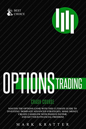 Options Trading Crash Course: Master the Options Game with this Effective Guide to Investing. Dominate Advanced Strategies, Make Money, Create … Passive Income and Get Your Financial Freedom