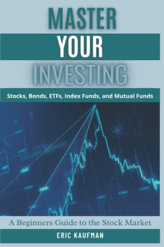 Master Your Investing A Beginners Guide to the Stock Market: Stocks, Bonds, ETFs, Index Funds, and Mutual Funds