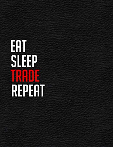 Eat Sleep Trade Repeat: Day Trading Journal Log & Trade Strategy Planner | 8.5″ x 11″ Desk Size – Record Up To 500 Trades In Forex , Options, Crypto Currency, Futures, Stocks