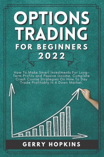 Options Trading For Beginners 2022: How to Make Smart Investments for Long-Term Profits and Passive Income. Complete Crash Course Strategies on How to … a Down Market. (Trading and Investing World)